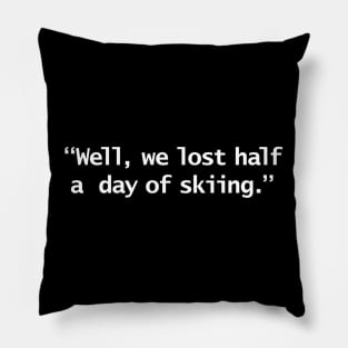 Well We Lost Half a Day of Skiing Funny Quote Pillow