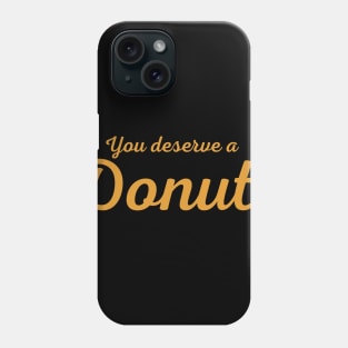 You Deserve A Donut Phone Case