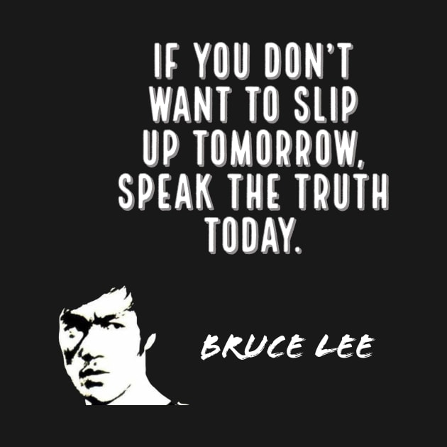 bruce lee | quotes | if you don’t want to slip up tomorrow, speak the truth today by cocoCabot