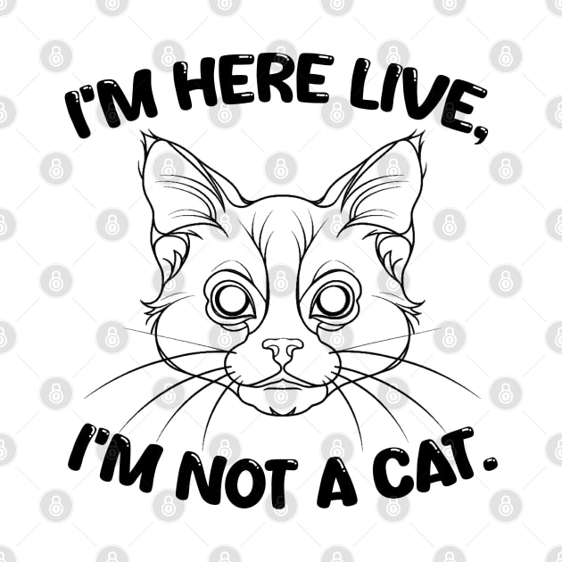 i'm here live i'm not a cat. by mdr design