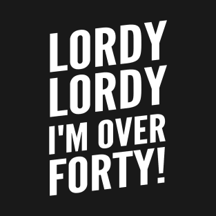 Funny "Lordy, Lordy I'm Over Forty!" 40th and plus Birthday T-Shirt