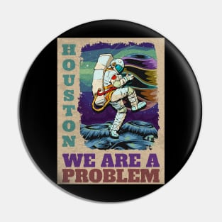 Houston we are the problem Pin