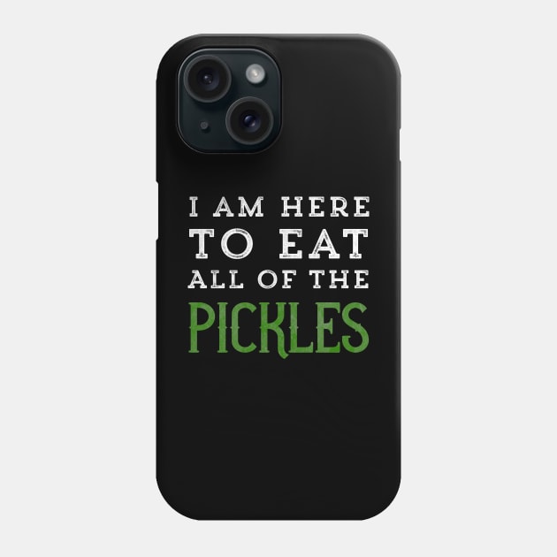 I Am Here To Eat All The Pickles Dill Kosher Pickle Lover Phone Case by HuntTreasures