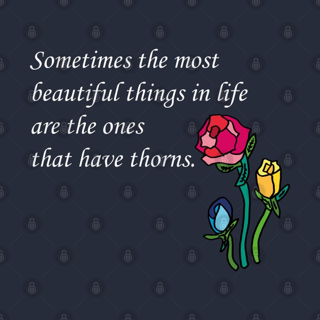 Sometimes the most beautiful things in life are the ones that have thorns. by Anke Wonder 