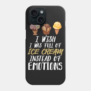 I Wish I Was Full Of Ice Cream Instead Of Emotions Phone Case