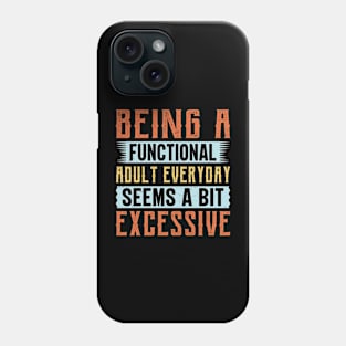 Being A Functional Adult Everyday Seems A Bit Excessive Phone Case