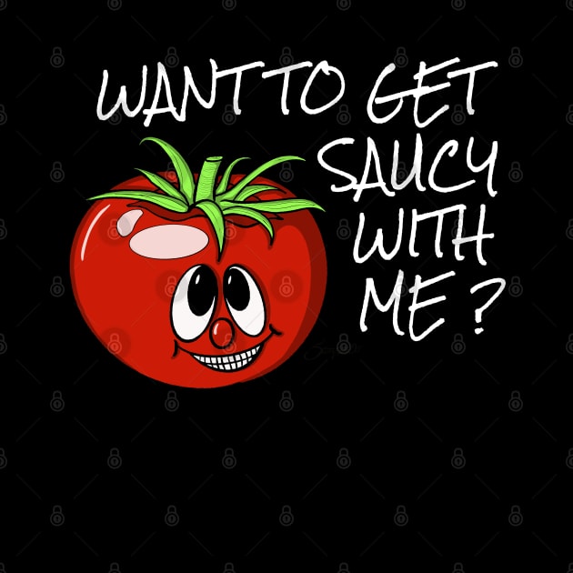 Tomato Shirt Funny Italian Tomato WANT TO GET SAUCY WITH ME? by ScottyGaaDo