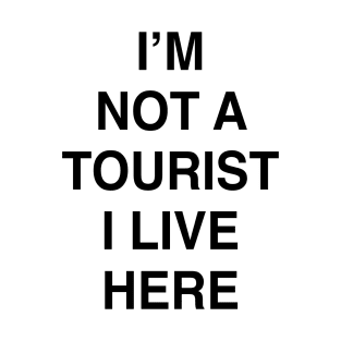 I’M NOT A TOURIST I LIVE HERE T-Shirt