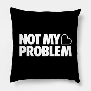 Not My Problem Pillow