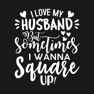 I Love My Husband But Sometimes I Wanna Square Up T-Shirt