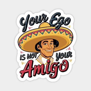 Your Ego Is Not Your Amigo Magnet