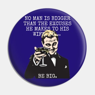 No man is bigger than the excuses he makes to his wife So BE BIG Pin