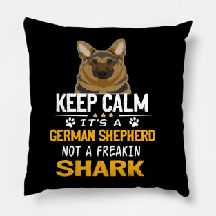 Keep Calm It's A German Shepherd Not A Freakin Shark Pillow