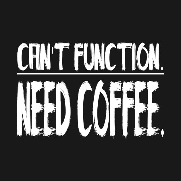 Can't Function. Need Coffee. by marktwain7