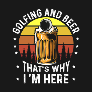 Golf And Beer Thats Why Im Here T-Shirt