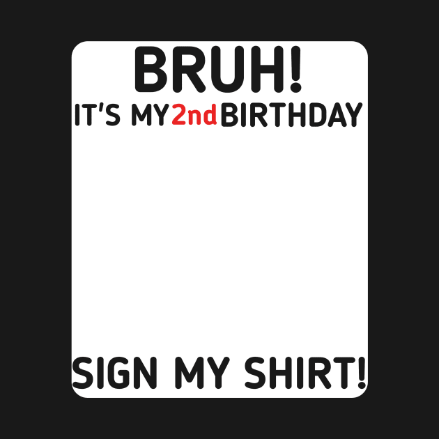 Bruh It's My 2nd Birthday Sign My Shirt 2 Years Old Party by mourad300