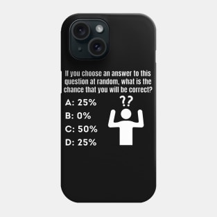 If you choose an answer at random Phone Case