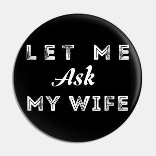 Let Me Ask My Wife Funny Pin
