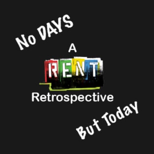 No DAYS But Today: A RENT Retrospective Shirt T-Shirt