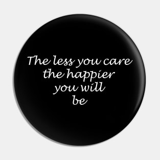 The less you care the happier you will be Pin