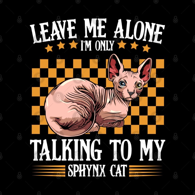 Sphynx Cat - Leave Me Alone I'm Only Talking To My Sphynx Cat by Lumio Gifts