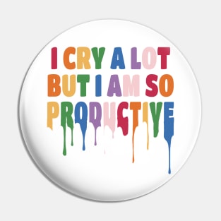 I Cry a Lot but I am so Productive. Pin