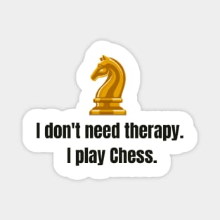 I don't need therapy, I play Chess. Magnet