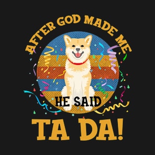 After God Made Me He Said Tada Shiba Inu T-Shirt