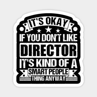 It's Okay If You Don't Like Director It's Kind Of A Smart People Thing Anyway Director Lover Magnet