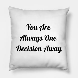 You Are Always One Decision Away Pillow