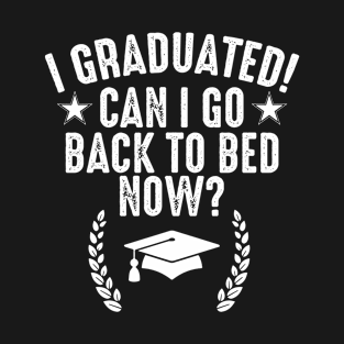 I graduated! can I go back to bed now? funny graduating quote T-Shirt