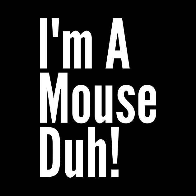 I'm A Mouse, Duh! by Thoratostore