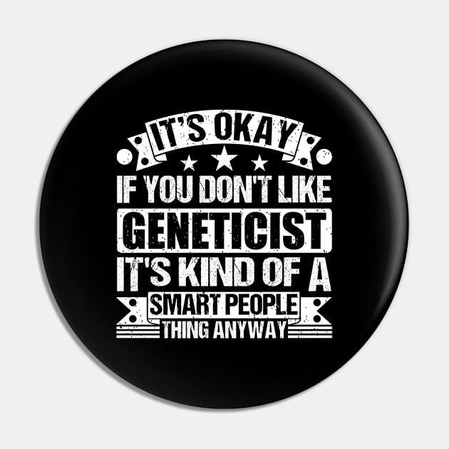 It's Okay If You Don't Like Geneticist It's Kind Of A Smart People Thing Anyway Geneticist Lover Pin by Benzii-shop 