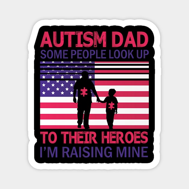 Autism Dad Some People Look Up To Their Heroes I'm Raising Mine Autistic US FLag Happy July 4th Day Magnet by Cowan79