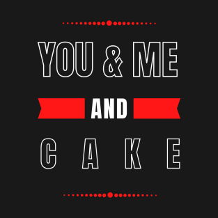 YOU AND ME AND CAKE COUPLE'S LOVE DESIGN T-Shirt