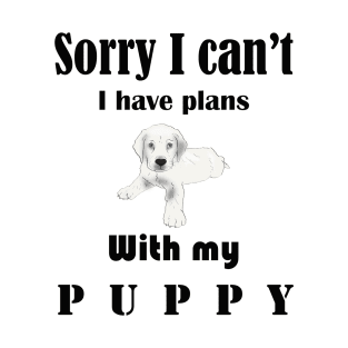 Sorry I can't I have plans with my puppt T-Shirt