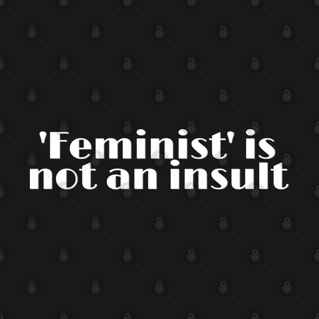 Feminist is not an insult by Kamaloca