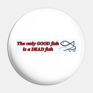 The only good fish is a dead fish Pin