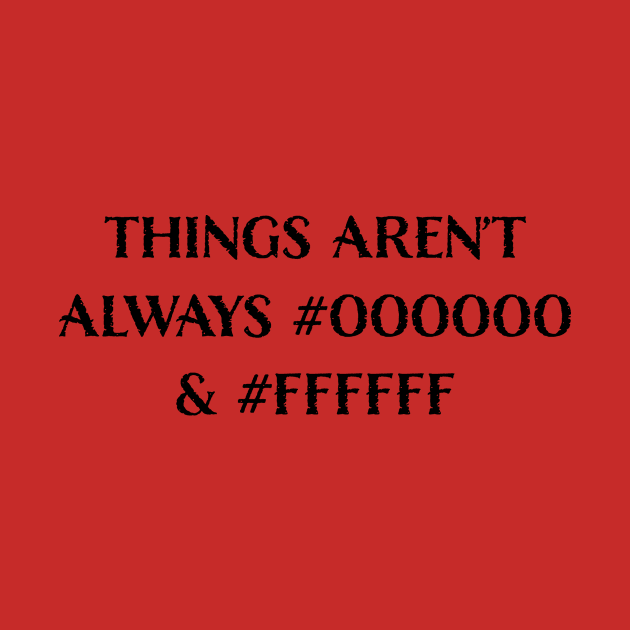 Things Aren’t Always #000000 and #FFFFFF (Black & White) by LucentJourneys