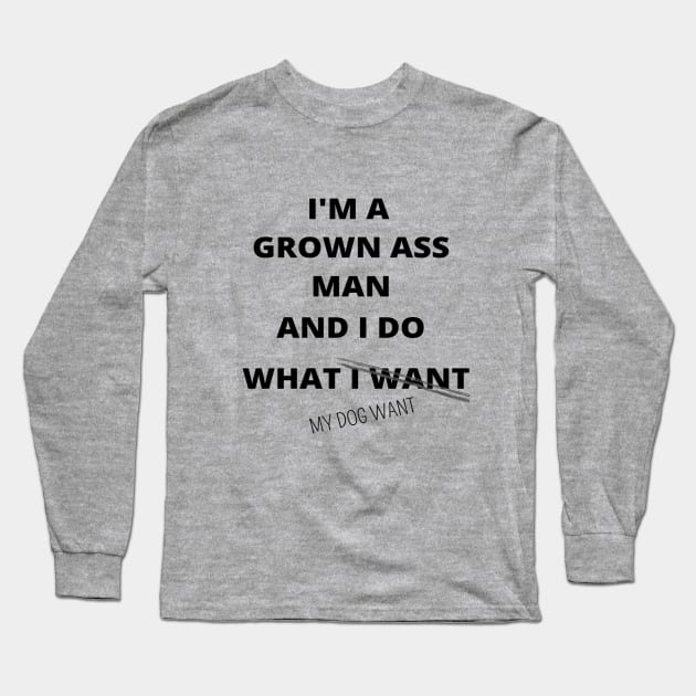 I'm A Grown Ass Man And I Do What My Dog Wants T-Shirt I'm A Grown Ass Man And I Do What My Dog Wants T-Shirt