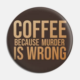 Coffee Because Murder Is Wrong Pin