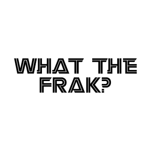 What the FRAK T-Shirt