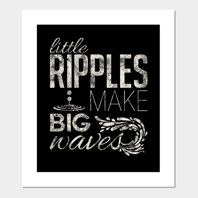 Little Ripples Make Big Waves Typography Posters And Art Prints Teepublic