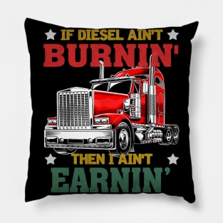 IF DIESEL AIN'T BURNIN' THEN I AIN'T EARNIN' Pillow