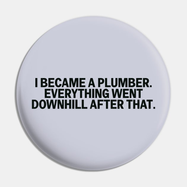 I Became A Plumber Everything Downhill Construction Humor Pin by The Trades Store