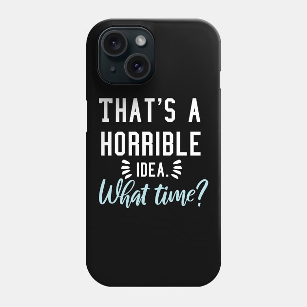 That's a horrible idea, What time? Phone Case by  Funny .designs123