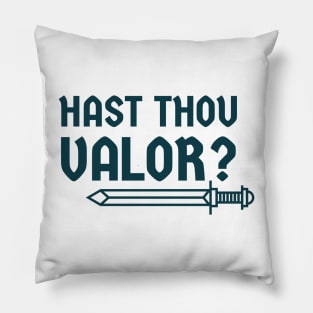 Hast thou valor? Pillow