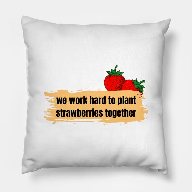 we work hard to plant strawberries together Pillow by ThaFunPlace