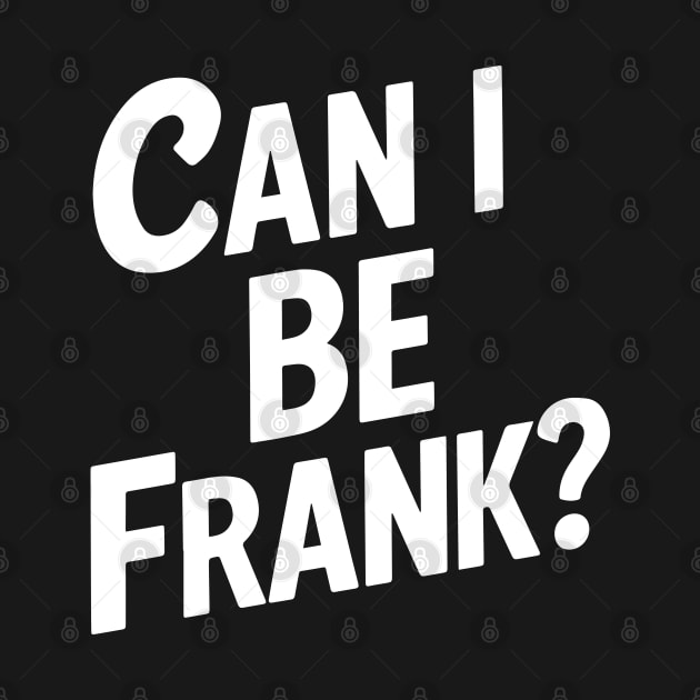 Can I Be Frank Funny Sarcasm by deafcrafts