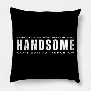 Every Day In Recovery Makes me More Handsome Pillow